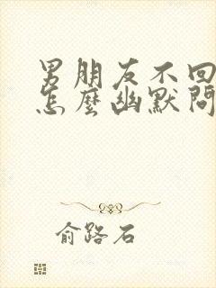 男朋友不回信息怎么幽默问他封面