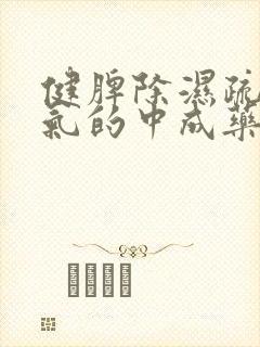 健脾除湿疏肝理气的中成药哪个好?