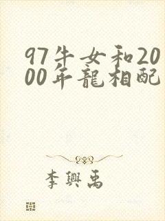 97牛女和2000年龙相配吗