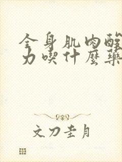 全身肌肉酸痛无力吃什么药