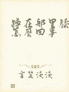 蹲在那里膝盖疼怎么回事