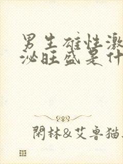 男生雄性激素分泌旺盛是什么原因造成的