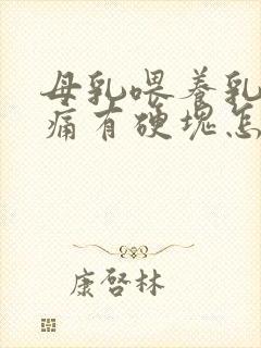 母乳喂养乳房胀痛有硬块怎么办