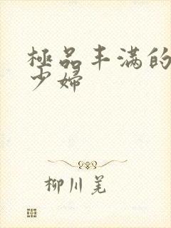 极品丰满的高潮少妇