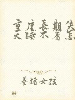 重度长期失眠天天睡不着怎么治