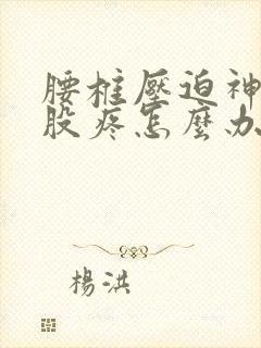 腰椎压迫神经屁股疼怎么办