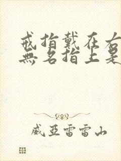 戒指戴在右手的无名指上是什么意思