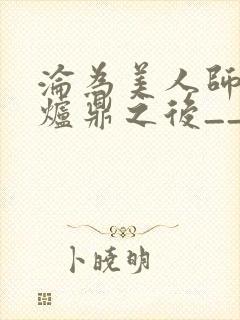 沦为美人师兄的炉鼎之后__