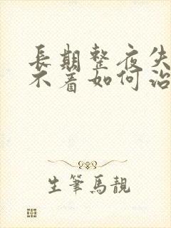 长期整夜失眠睡不着如何治疗