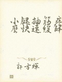 小腿抽筋疼痛怎么快速缓解