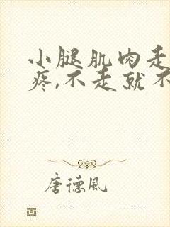 小腿肌肉走路就疼,不走就不疼是怎么回事