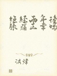 绝经两年后乳房胀痛正常吗