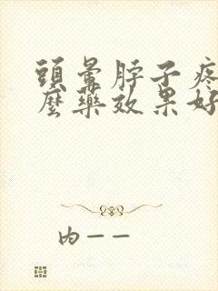 头晕脖子疼吃什么药效果好封面