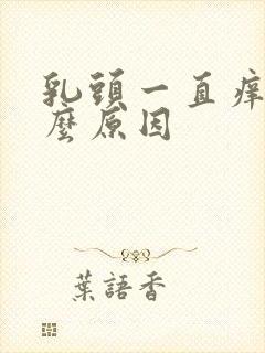 乳头一直痒是什么原因封面