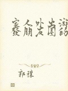 家人外出游玩的发朋友圈的句子