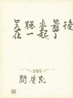 吴聪睿最后和谁在一起了