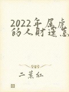 2022年属虎的人财运怎么样