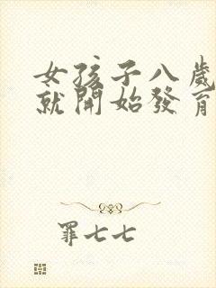 女孩子八岁胸部就开始发育正常吗