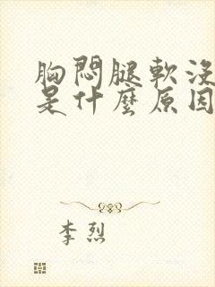 胸闷腿软没力会是什么原因