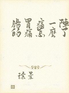 肠胃痛一阵一阵的痛怎么了