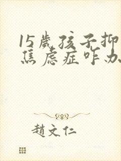 15岁孩子抑郁焦虑症咋办