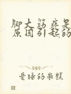 脚大筋疼是什么原因引起的