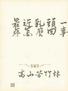 最近乳头一碰就疼怎么回事