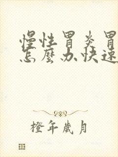 慢性胃炎胃胀气怎么办快速解决