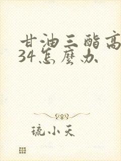 甘油三酯高2.34怎么办