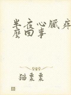 半夜心脏疼是怎么回事