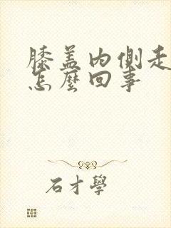 膝盖内侧走路疼怎么回事