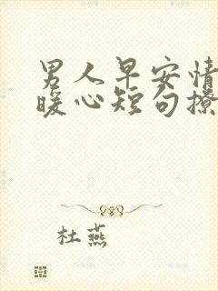 男人早安情话最暖心短句撩人