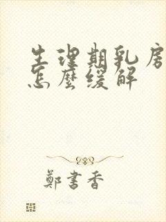 生理期乳房胀痛怎么缓解