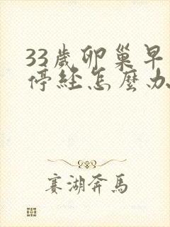 33岁卵巢早衰停经怎么办