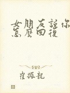 女朋友说你好烦怎么回复