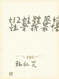 t12椎体压缩性骨折最佳治疗