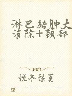 淋巴结肿大怎么消除+颈部