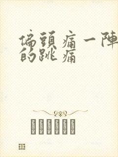 偏头痛一阵一阵的跳痛