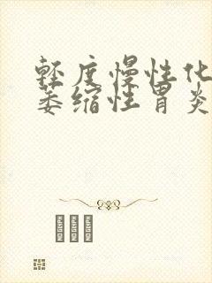 轻度慢性化生性萎缩性胃炎,轻度肠化