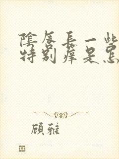 阴唇长一些颗粒特别痒是怎么回事