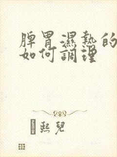 脾胃湿热的症状如何调理