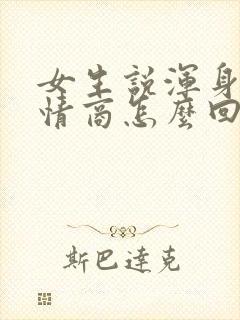 女生说浑身疼高情商怎么回复