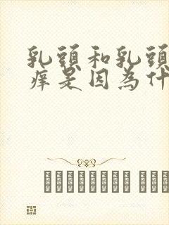 乳头和乳头周围痒是因为什么原因