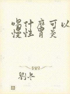 喝什么可以缓解慢性胃炎