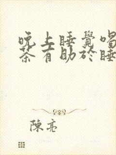 晚上睡觉喝什么茶有助于睡眠