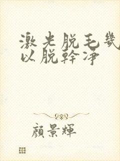 激光脱毛几次可以脱干净