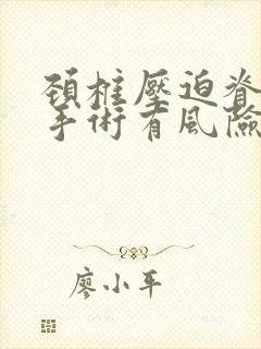 颈椎压迫脊髓做手术有风险吗