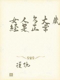 女人多大岁数绝经是正常