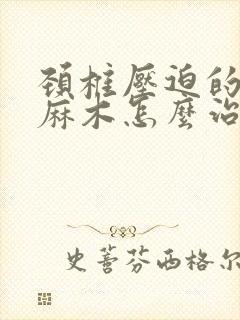 颈椎压迫的右手麻木怎么治疗