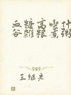 血糖高吃什么五谷杂粮煮粥好